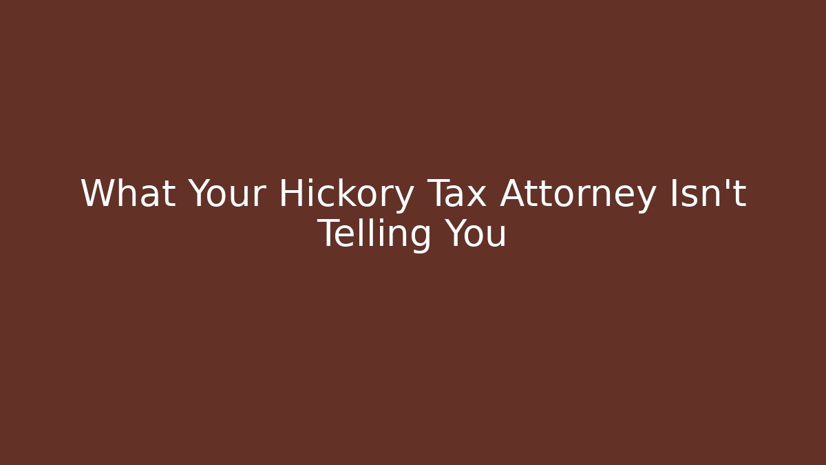 What Your Hickory Tax Attorney Isn’t Telling You