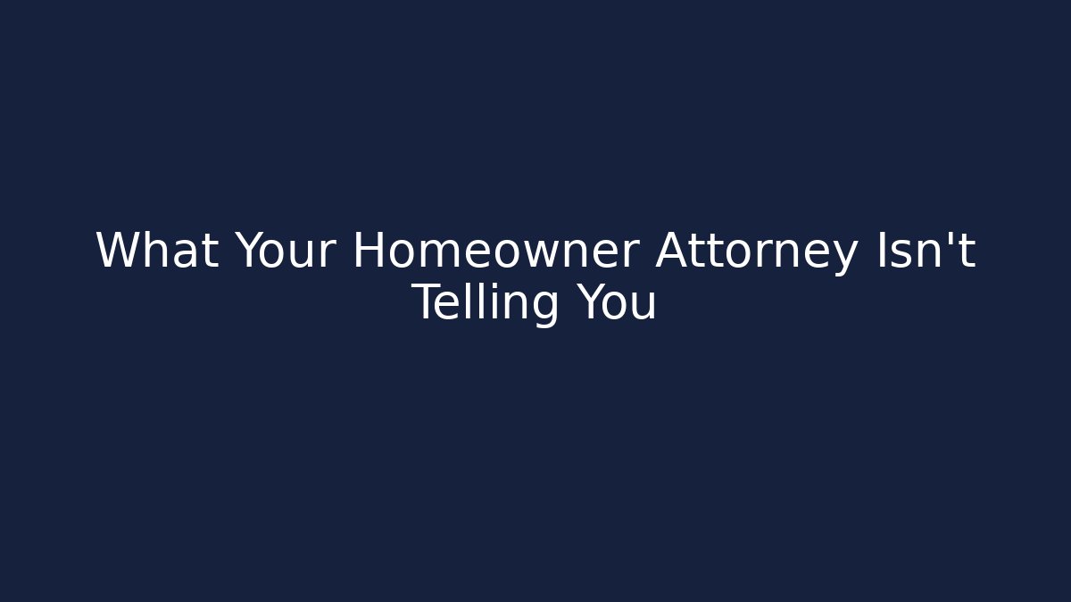 What Your Homeowner Attorney Isn’t Telling You