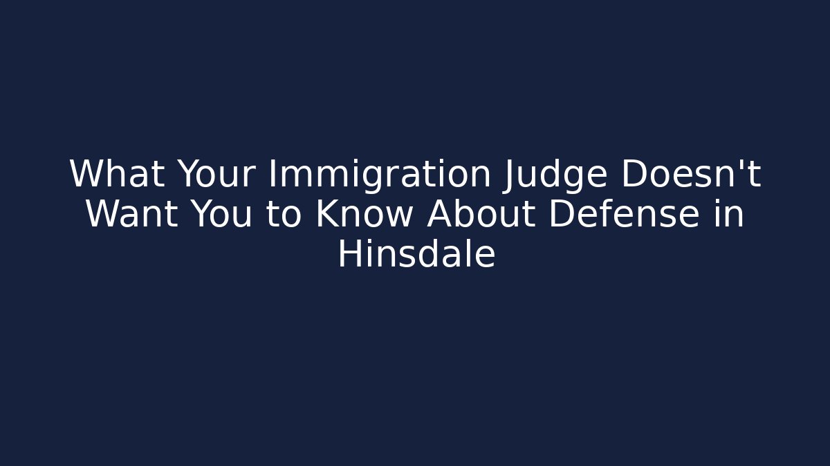 What Your Immigration Judge Doesn't Want You to Know About Defense in Hinsdale - WealthxGroup