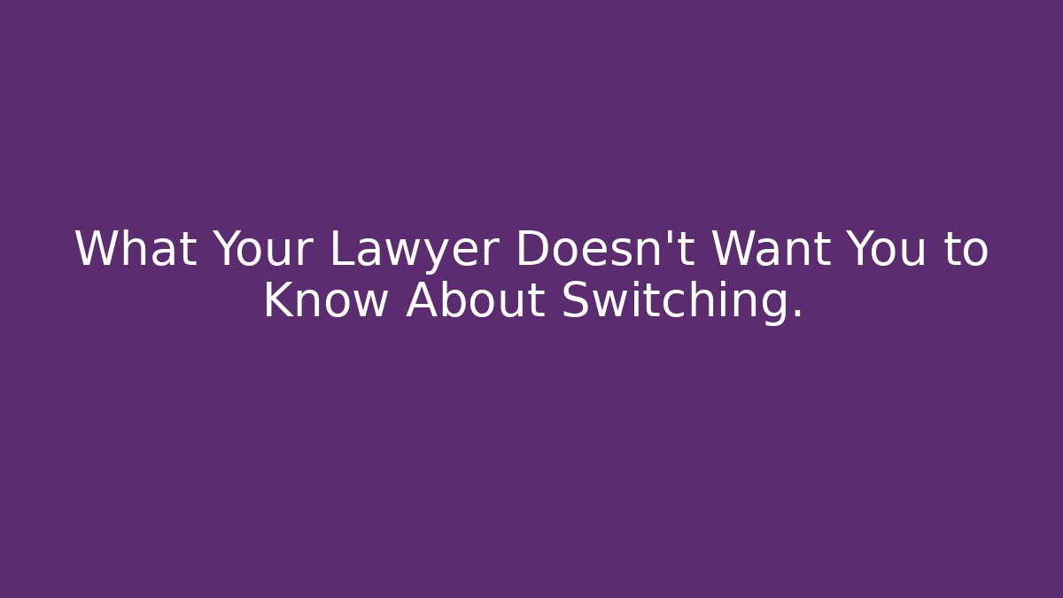 What Your Lawyer Doesn't Want You to Know About Switching. - WealthxGroup