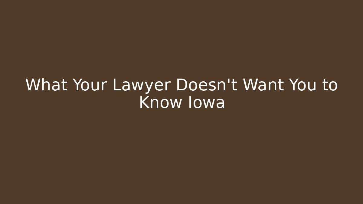 What Your Lawyer Doesn't Want You to Know Iowa