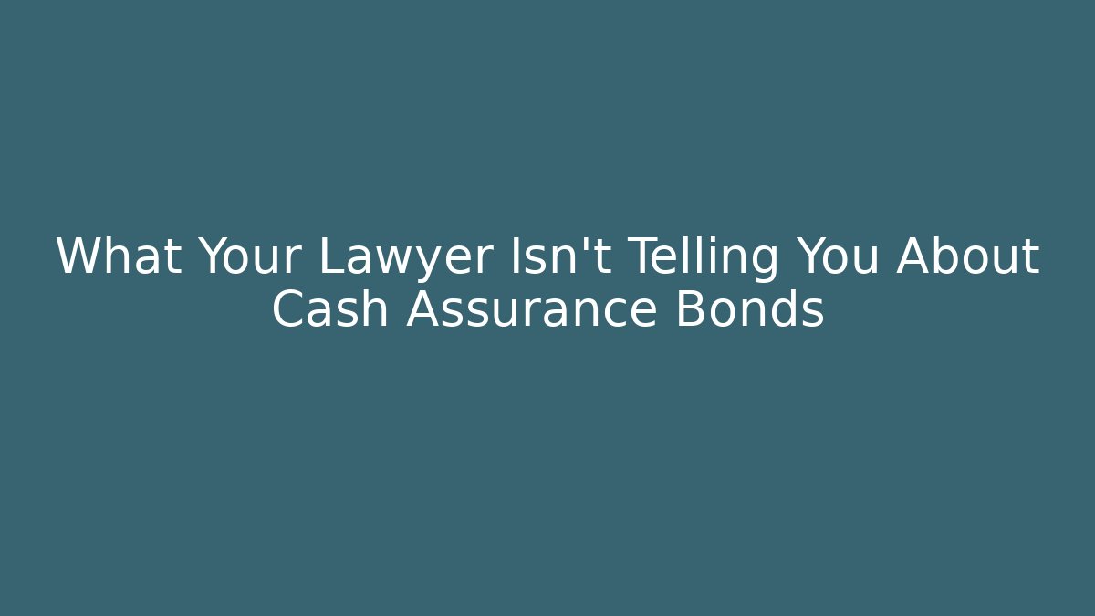What Your Lawyer Isn't Telling You About Cash Assurance Bonds