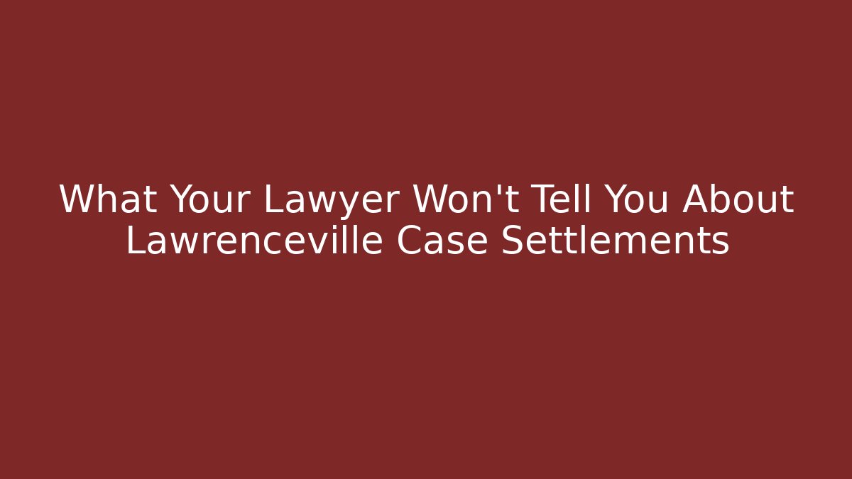 What Your Lawyer Won't Tell You About Lawrenceville Case Settlements