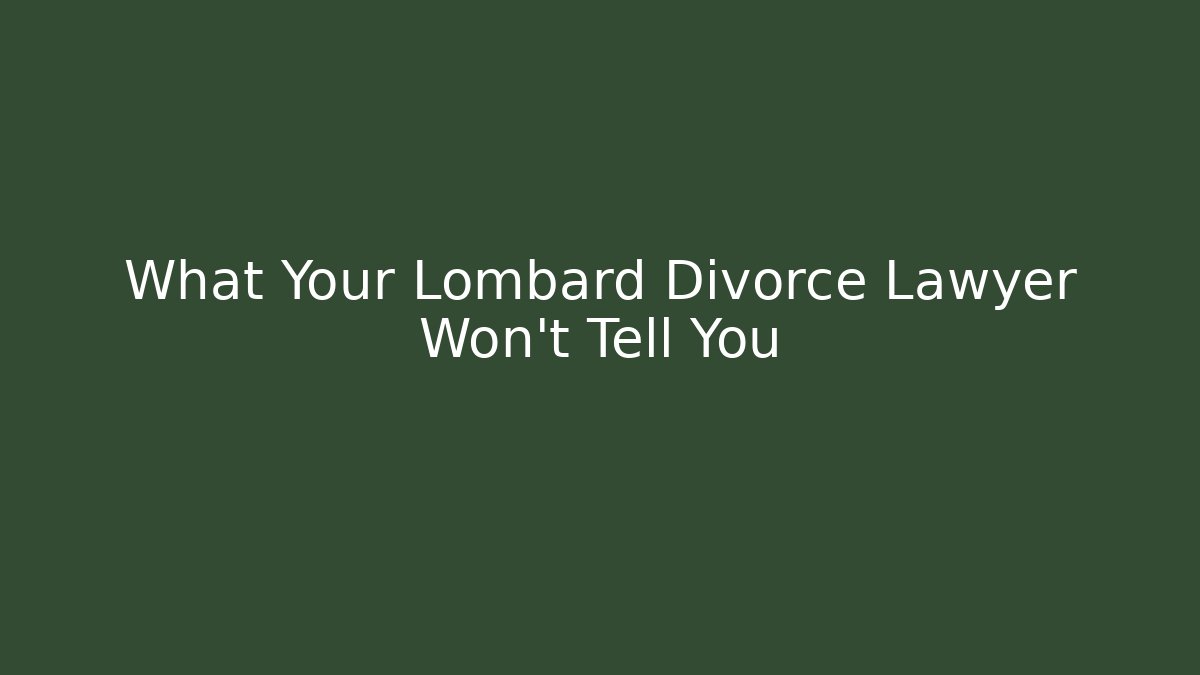 What Your Lombard Divorce Lawyer Won’t Tell You