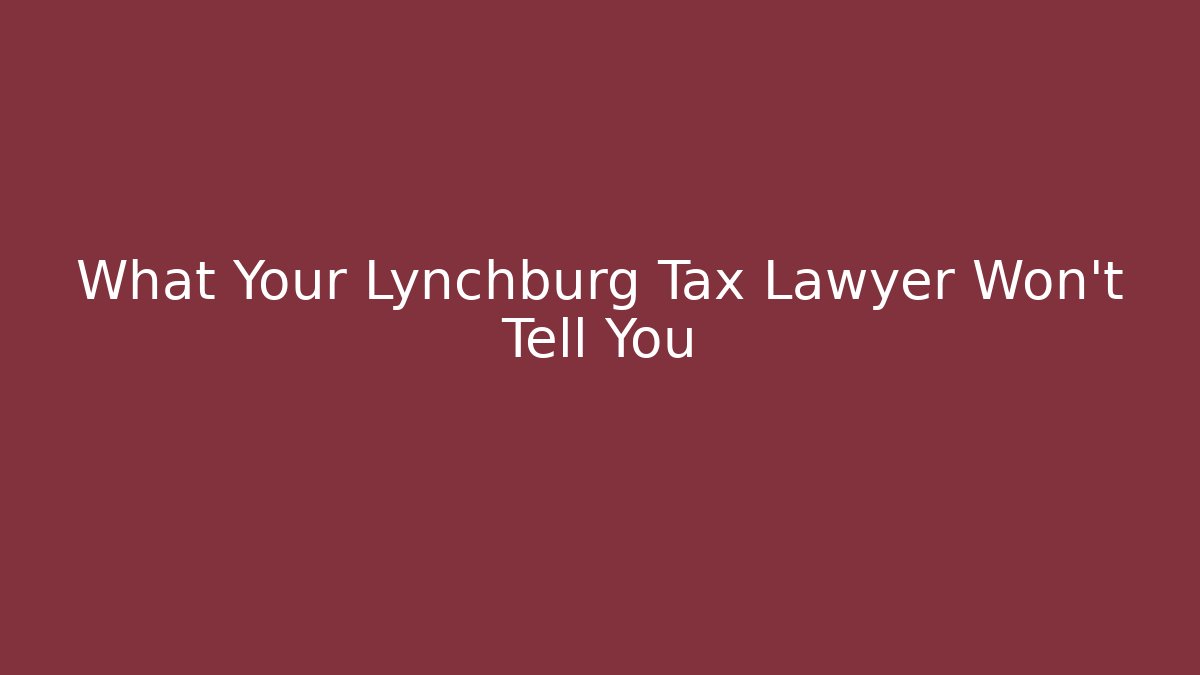 What Your Lynchburg Tax Lawyer Won't Tell You