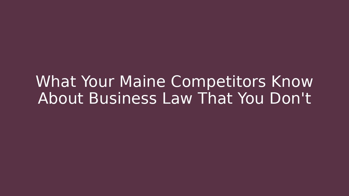 What Your Maine Competitors Know About Business Law That You Don't