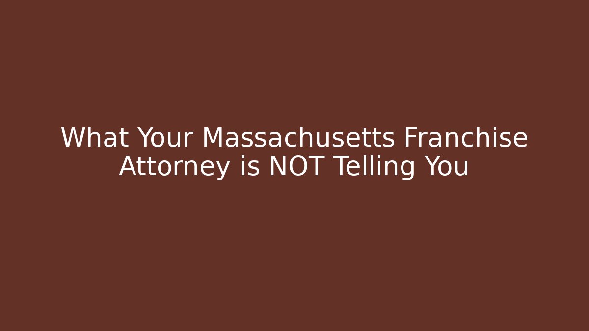 What Your Massachusetts Franchise Attorney is NOT Telling You