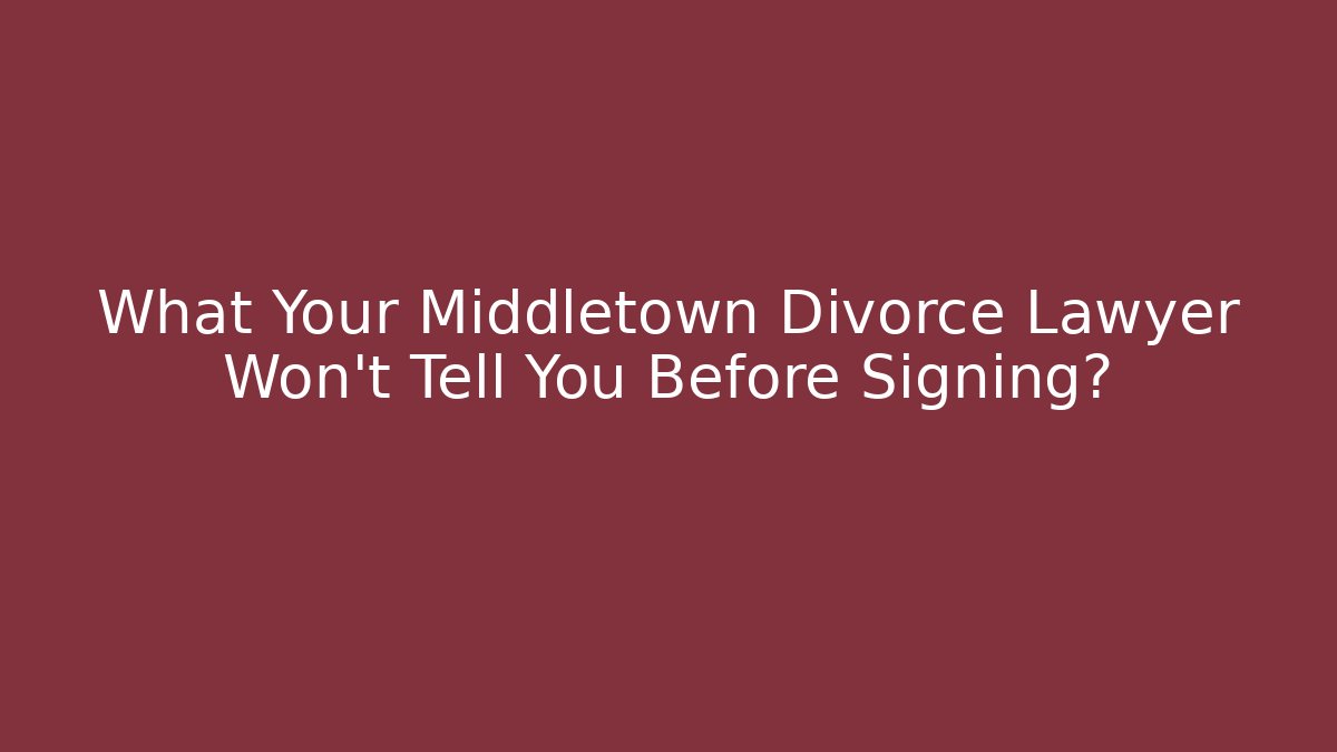 What Your Middletown Divorce Lawyer Won't Tell You Before Signing?