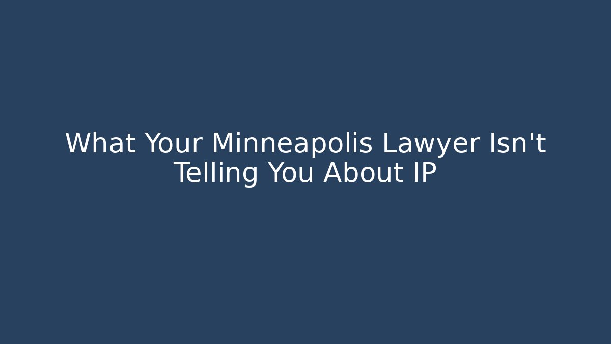What Your Minneapolis Lawyer Isn't Telling You About IP