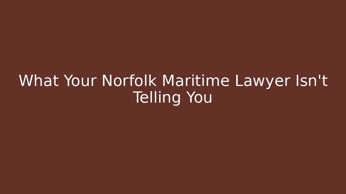 What Your Norfolk Maritime Lawyer Isn't Telling You