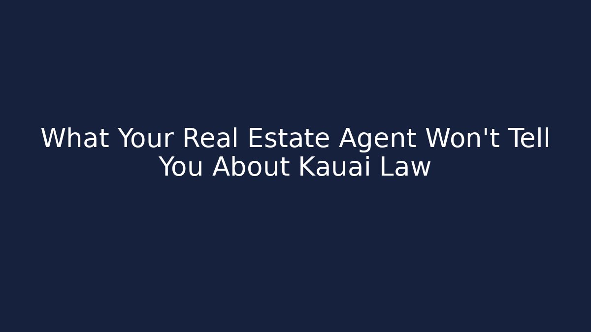 What Your Real Estate Agent Won't Tell You About Kauai Law