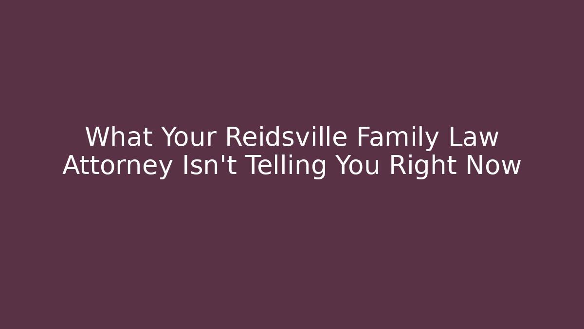What Your Reidsville Family Law Attorney Isn't Telling You Right Now