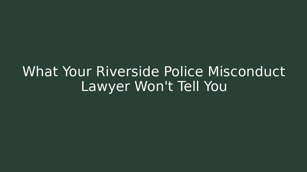What Your Riverside Police Misconduct Lawyer Won't Tell You