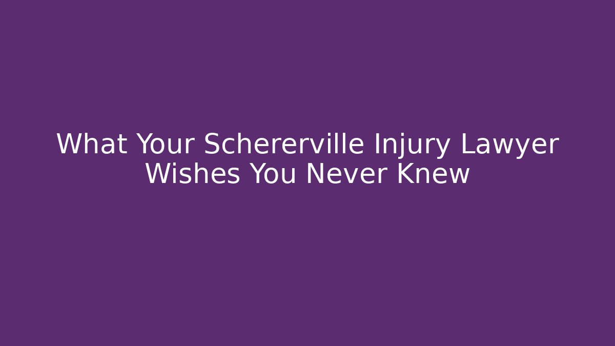 What Your Schererville Injury Lawyer Wishes You Never Knew