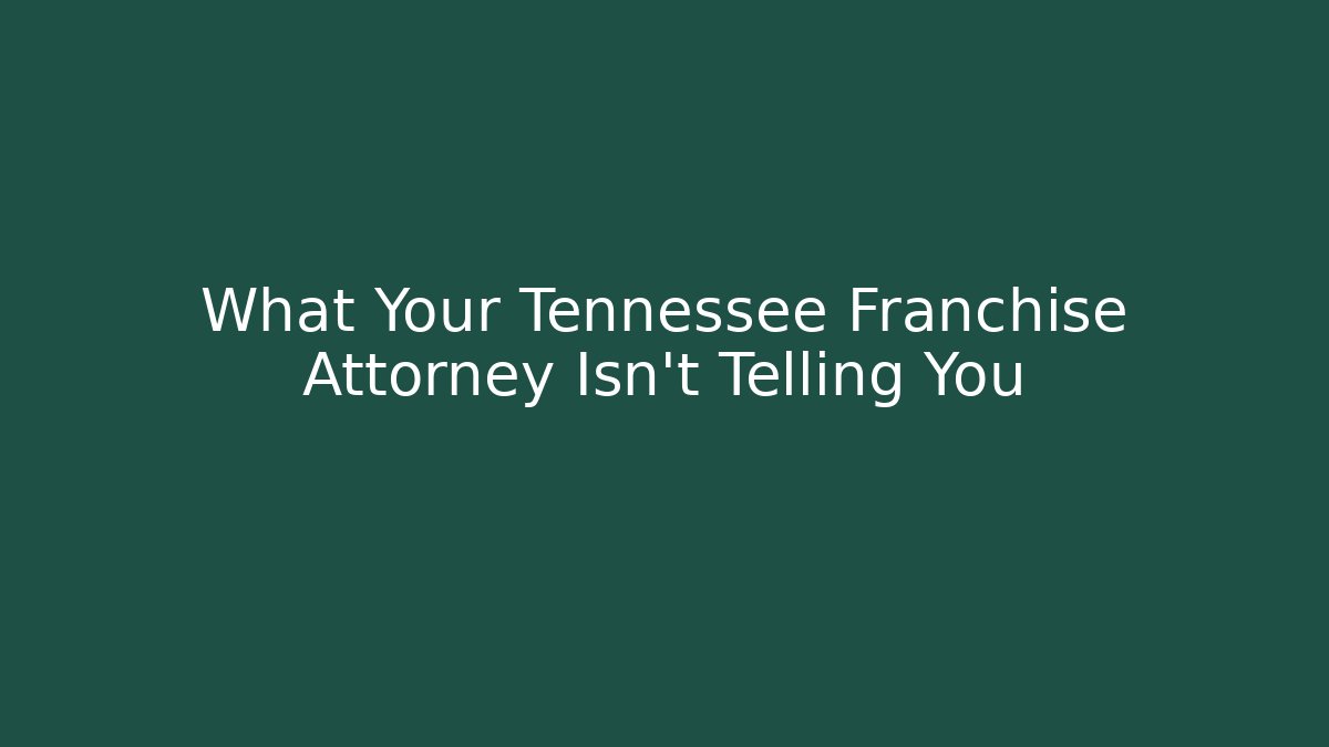 What Your Tennessee Franchise Attorney Isn't Telling You