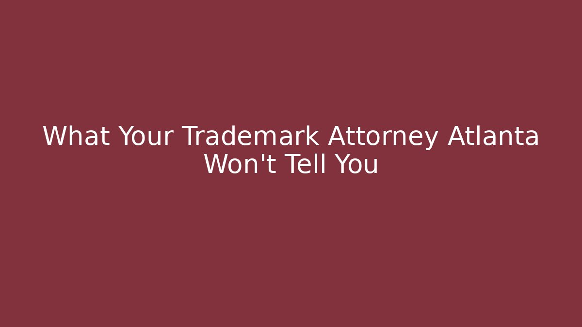 What Your Trademark Attorney Atlanta Won’t Tell You