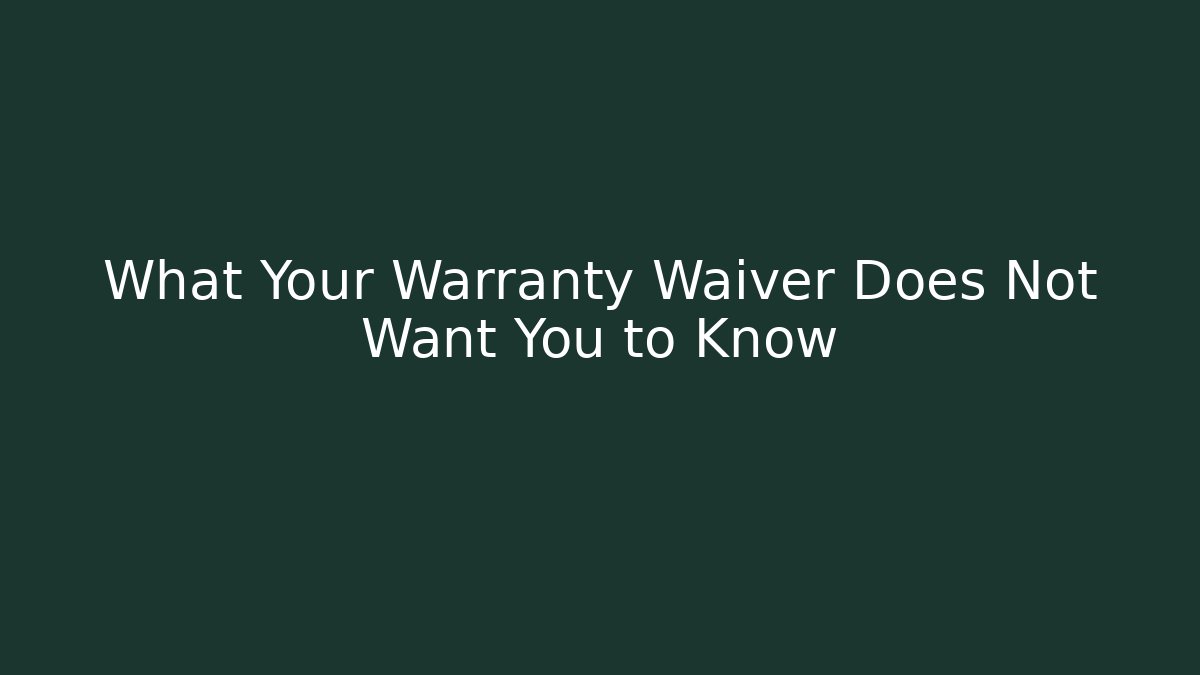 What Your Warranty Waiver Does Not Want You to Know