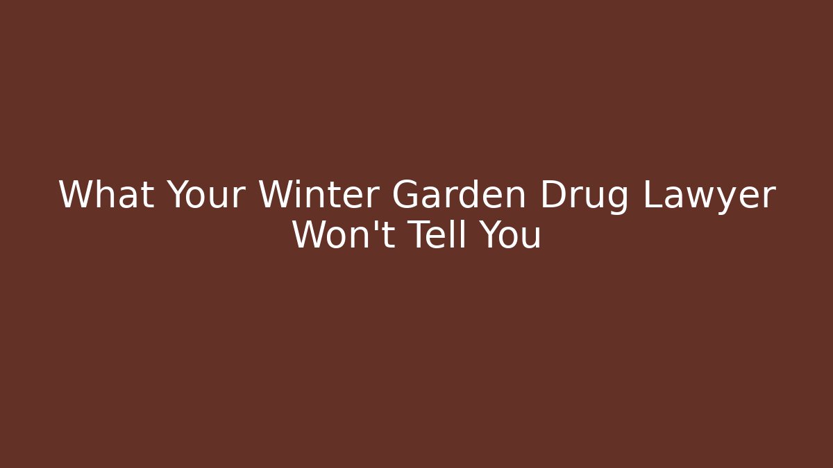 What Your Winter Garden Drug Lawyer Won't Tell You