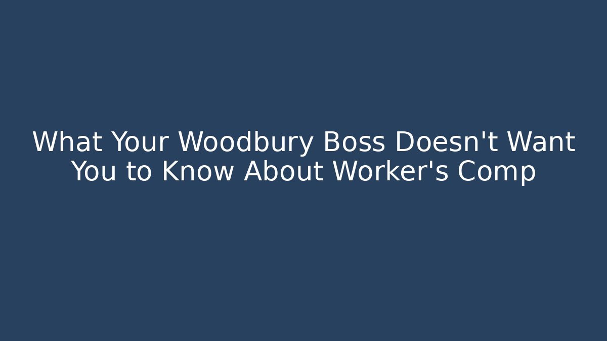 What Your Woodbury Boss Doesn't Want You to Know About Worker's Comp