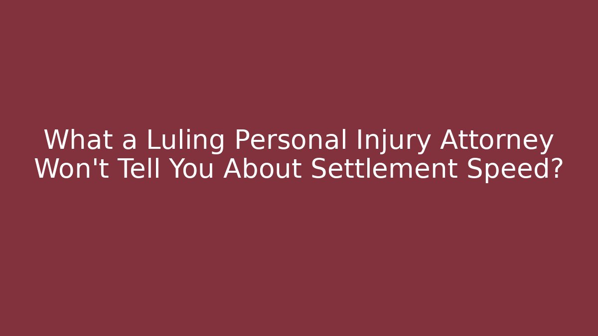 What a Luling Personal Injury Attorney Won’t Tell You About Settlement Speed?