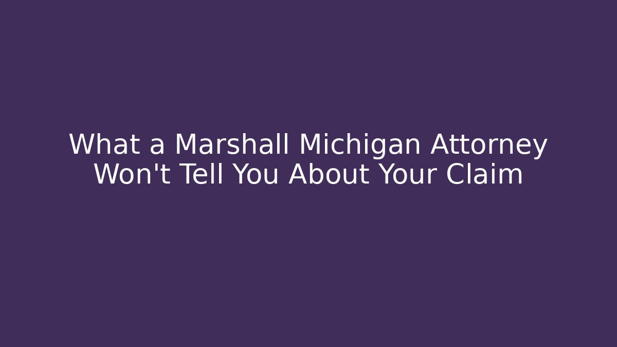 What a Marshall Michigan Attorney Won't Tell You About Your Claim