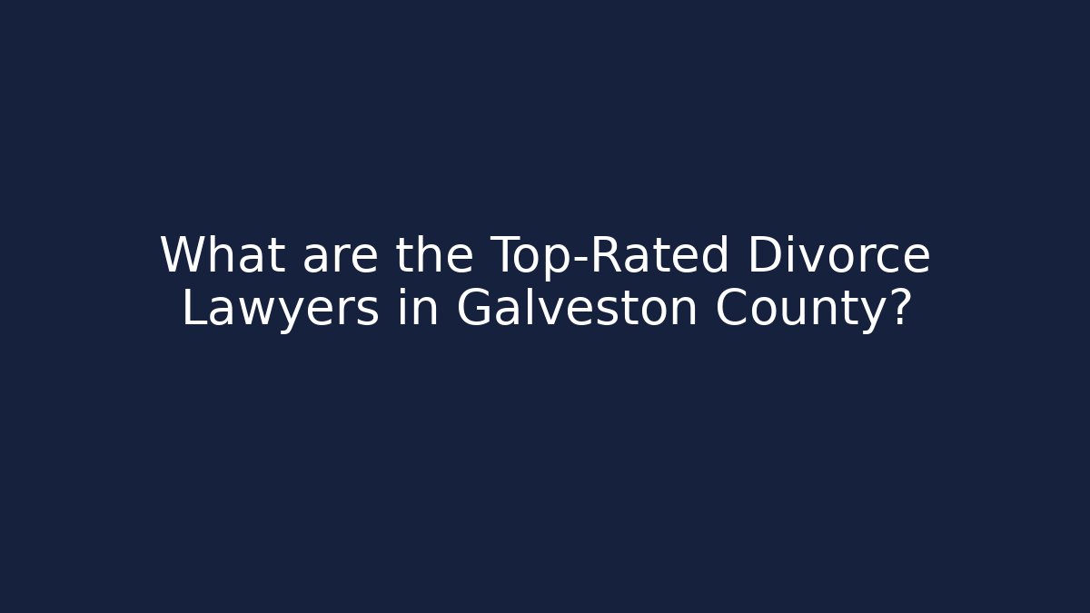 What are the Top-Rated Divorce Lawyers in Galveston County?