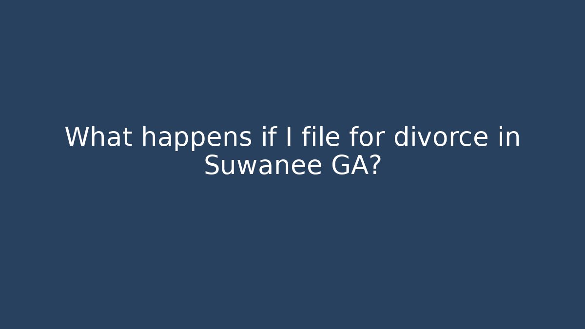 What happens if I file for divorce in Suwanee GA?