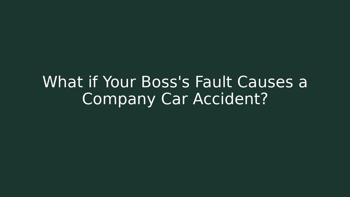 What if Your Boss's Fault Causes a Company Car Accident?