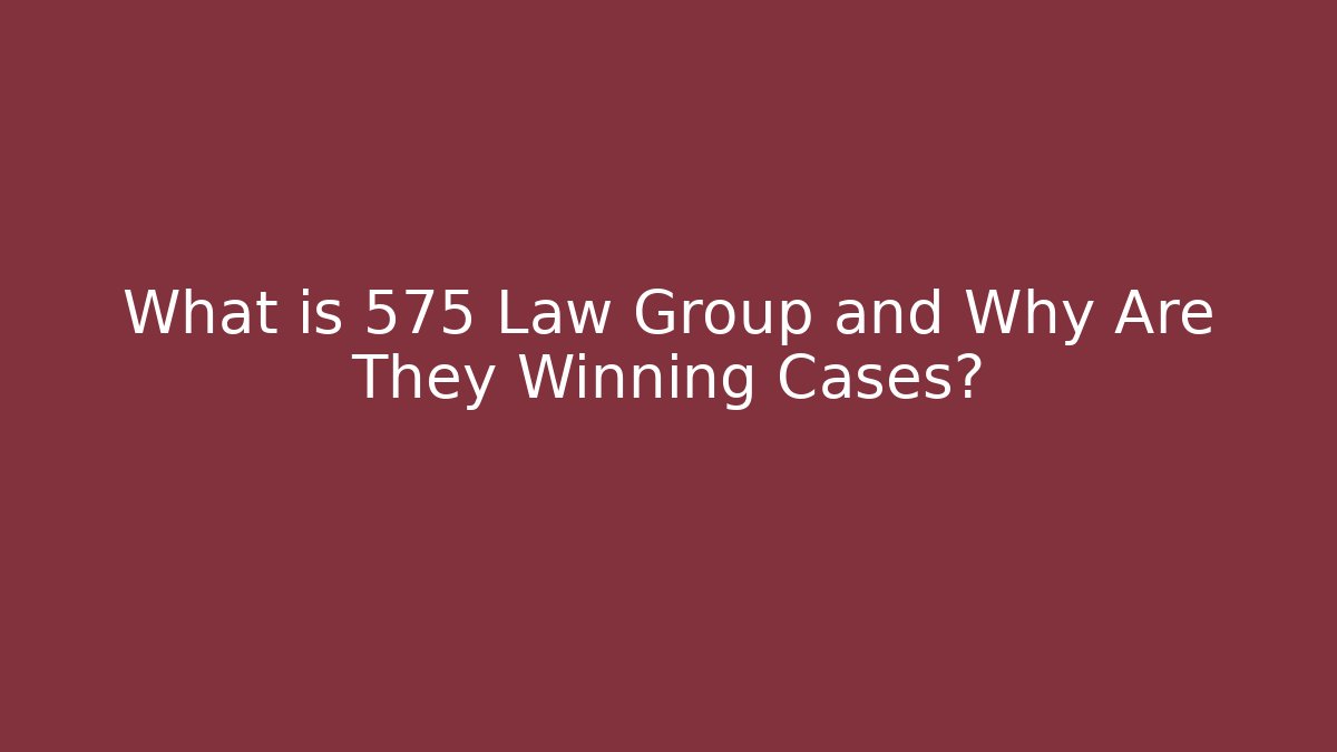 What is 575 Law Group and Why Are They Winning Cases?
