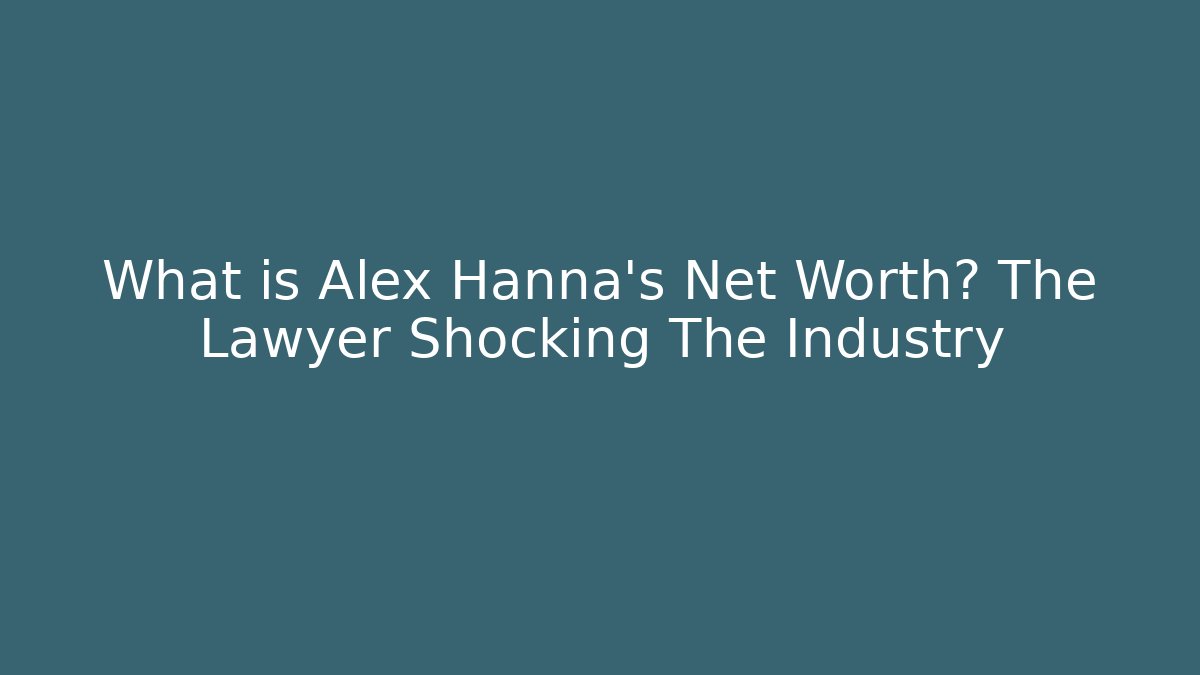 What is Alex Hanna's Net Worth? The Lawyer Shocking The Industry