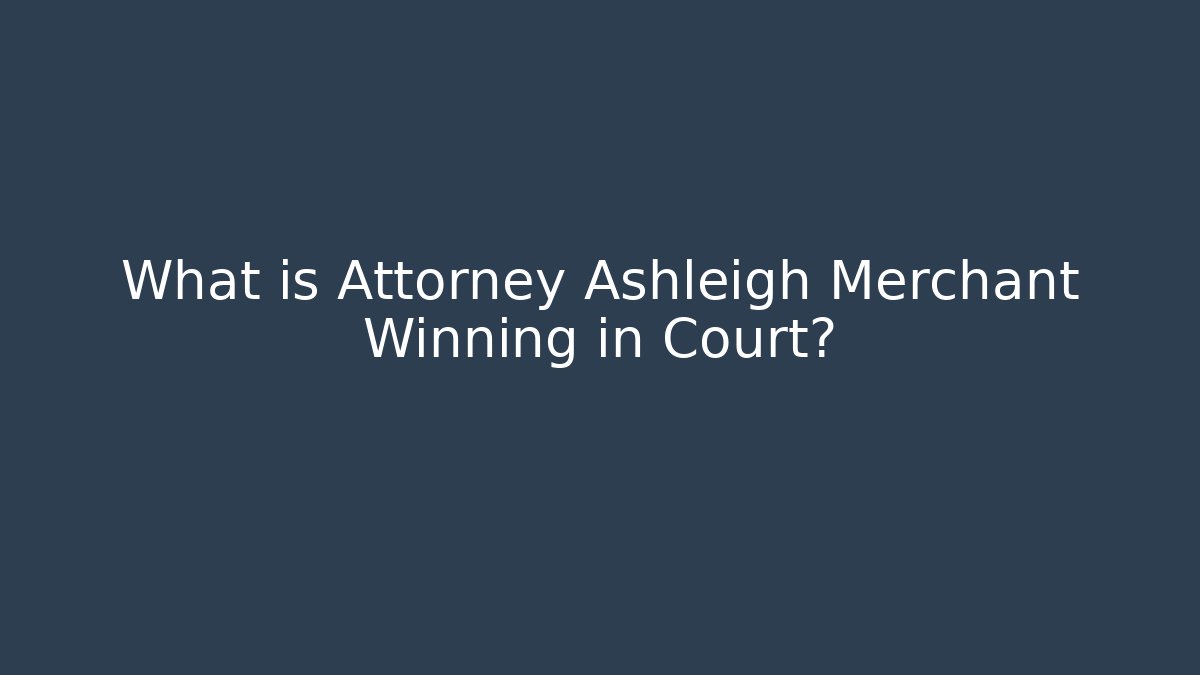 What is Attorney Ashleigh Merchant Winning in Court?