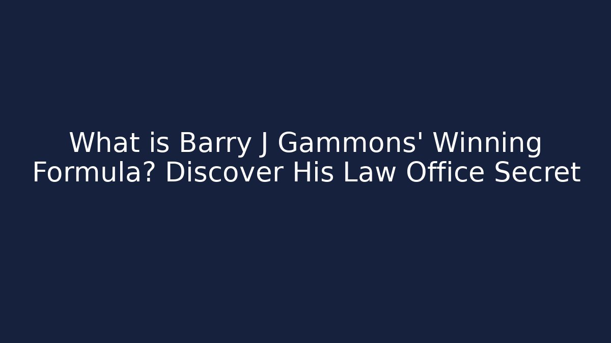 What is Barry J Gammons' Winning Formula? Discover His Law Office Secret