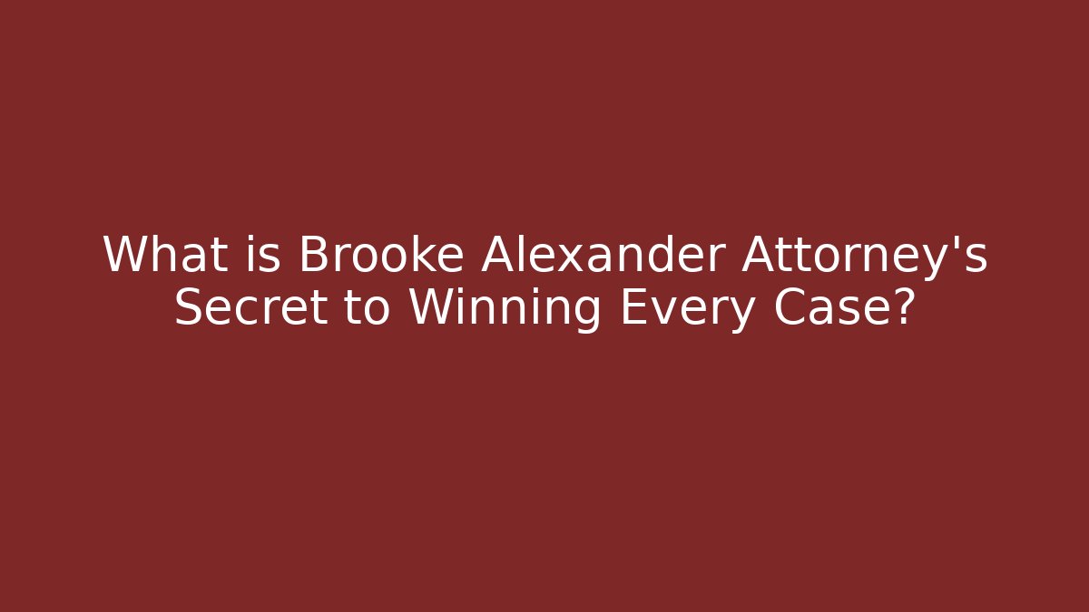 What is Brooke Alexander Attorney's Secret to Winning Every Case? - WealthxGroup