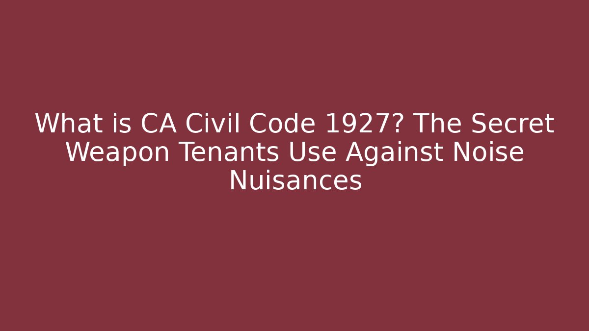 What is CA Civil Code 1927? The Secret Weapon Tenants Use Against Noise Nuisances - WealthxGroup