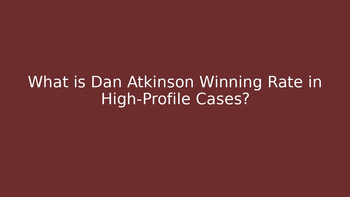 What is Dan Atkinson Winning Rate in High-Profile Cases?