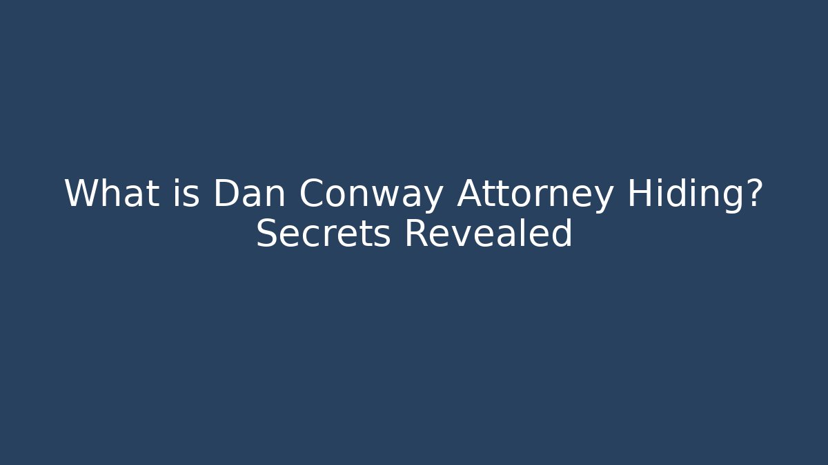 What is Dan Conway Attorney Hiding? Secrets Revealed