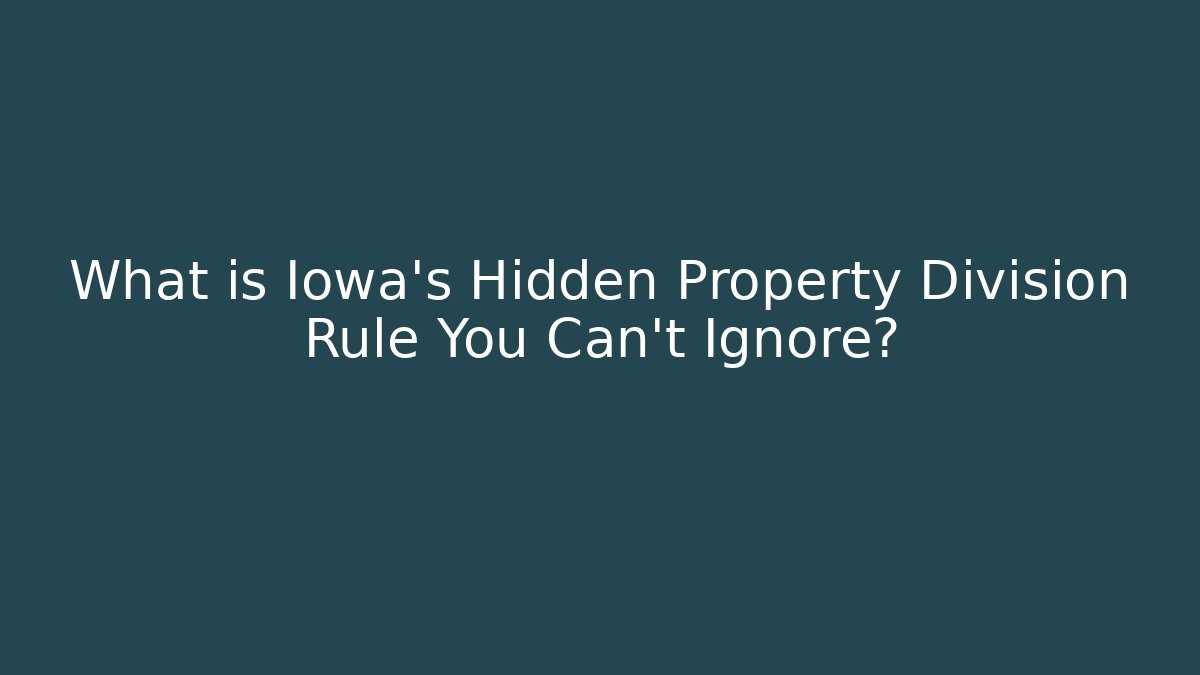 What is Iowa's Hidden Property Division Rule You Can't Ignore?