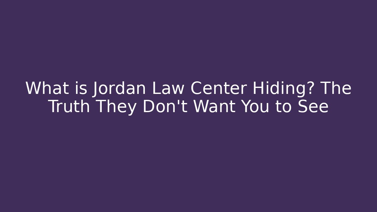 What is Jordan Law Center Hiding? The Truth They Don't Want You to See