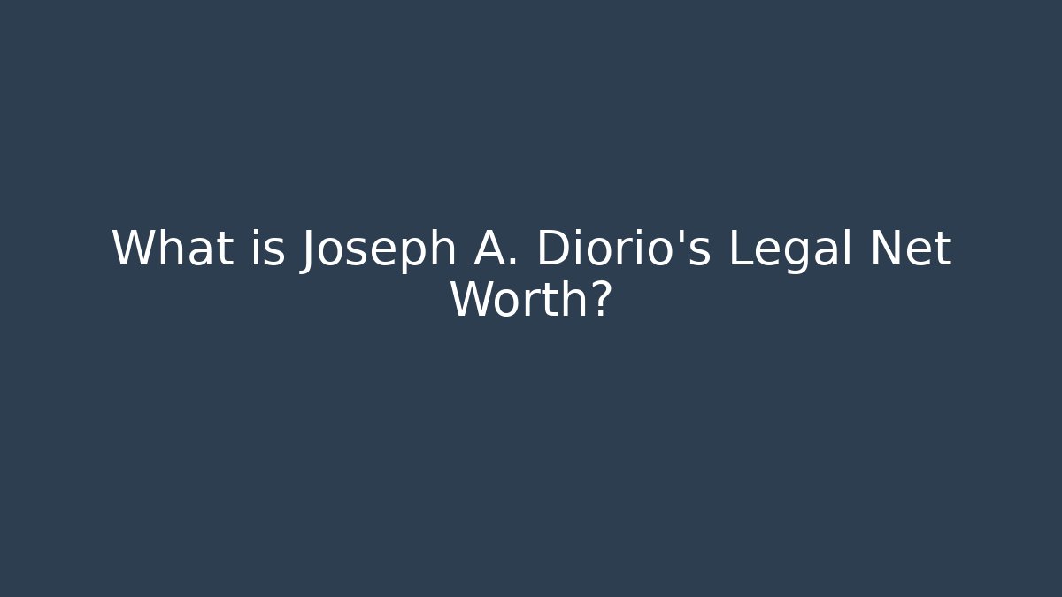 What is Joseph A. Diorio's Legal Net Worth?