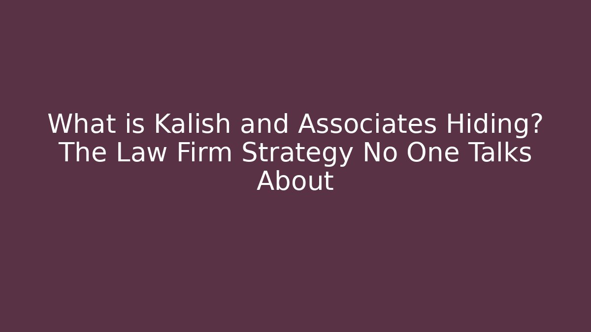 What is Kalish and Associates Hiding? The Law Firm Strategy No One Talks About