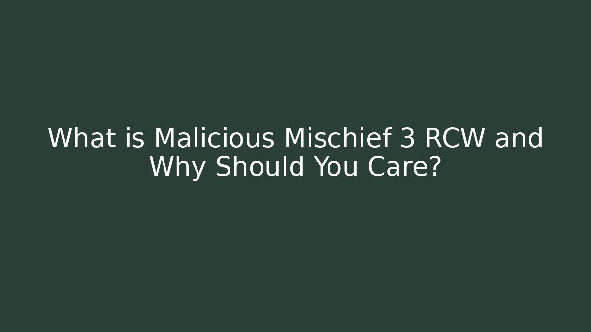 What is Malicious Mischief 3 RCW and Why Should You Care?