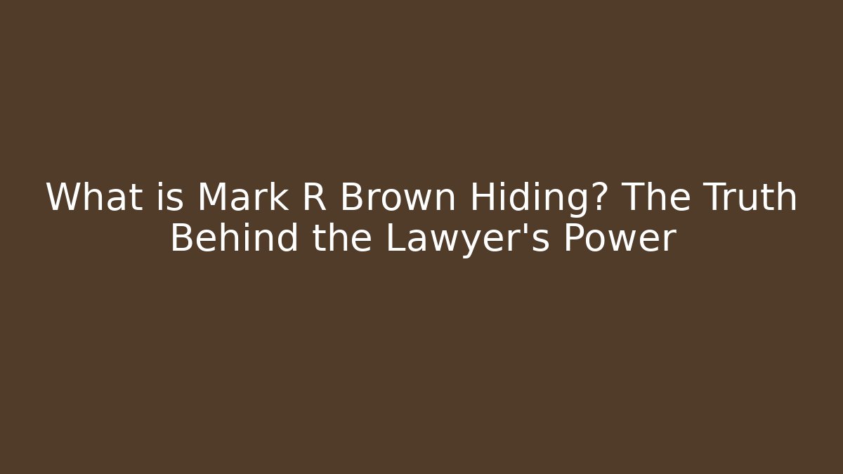 What is Mark R Brown Hiding? The Truth Behind the Lawyer's Power
