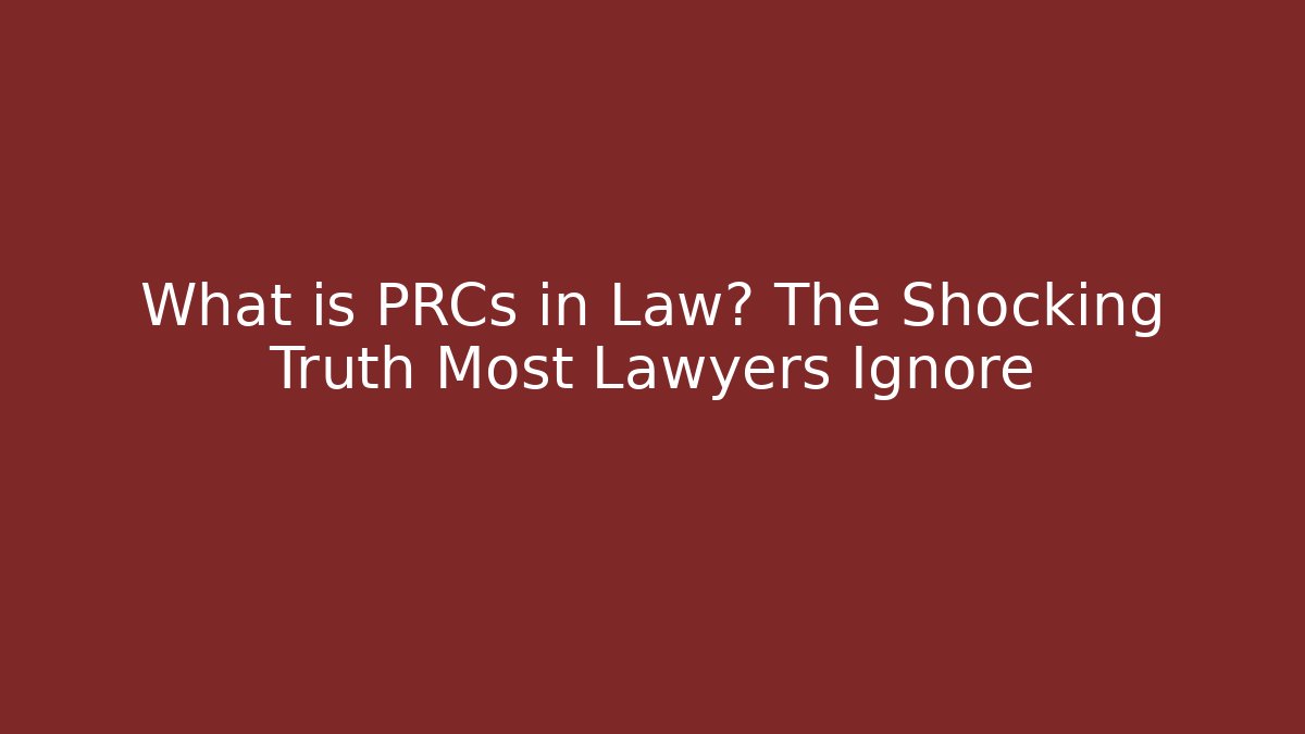 What is PRCs in Law? The Shocking Truth Most Lawyers Ignore