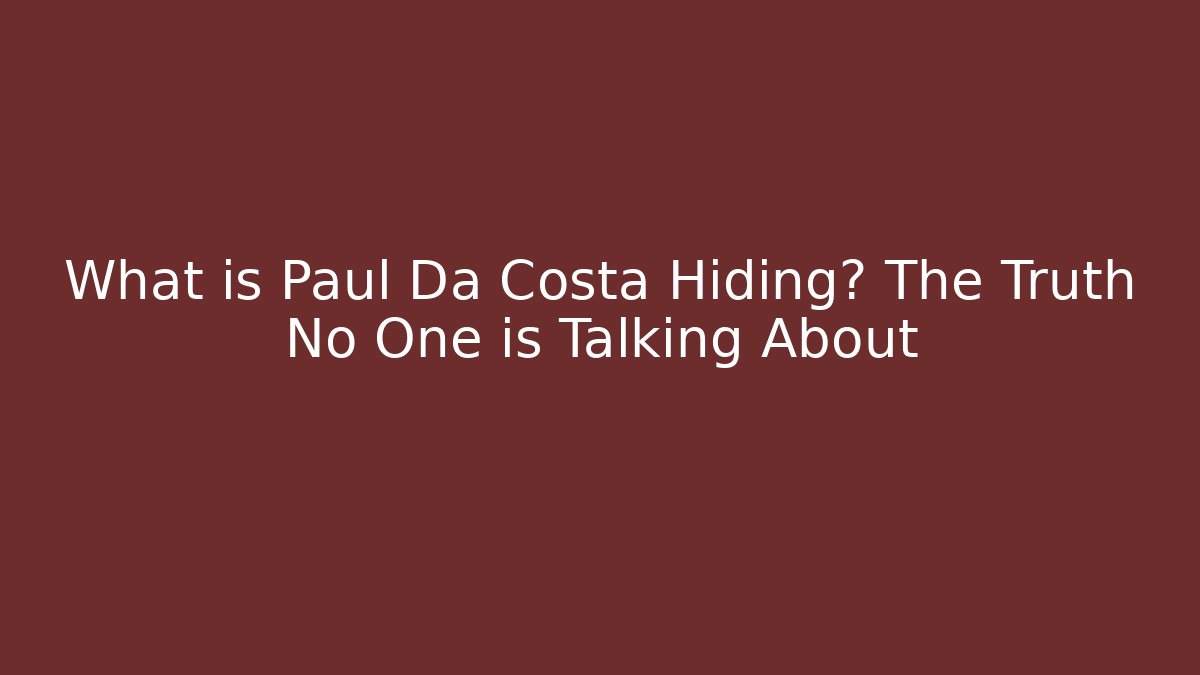 What is Paul Da Costa Hiding? The Truth No One is Talking About