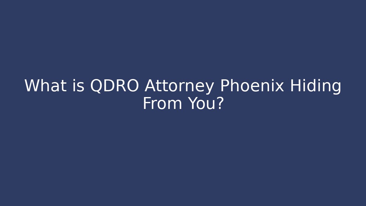 What is QDRO Attorney Phoenix Hiding From You?