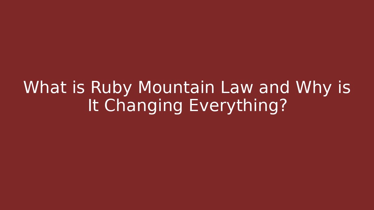 What is Ruby Mountain Law and Why is It Changing Everything? - WealthxGroup