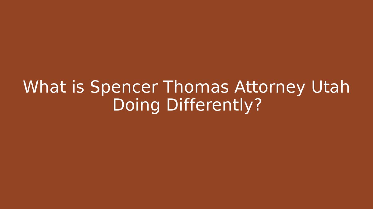 What is Spencer Thomas Attorney Utah Doing Differently?