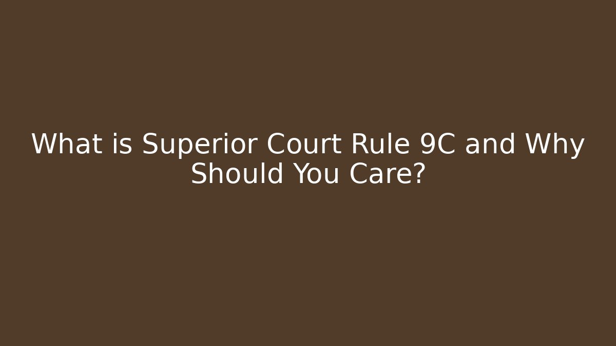 What is Superior Court Rule 9C and Why Should You Care?