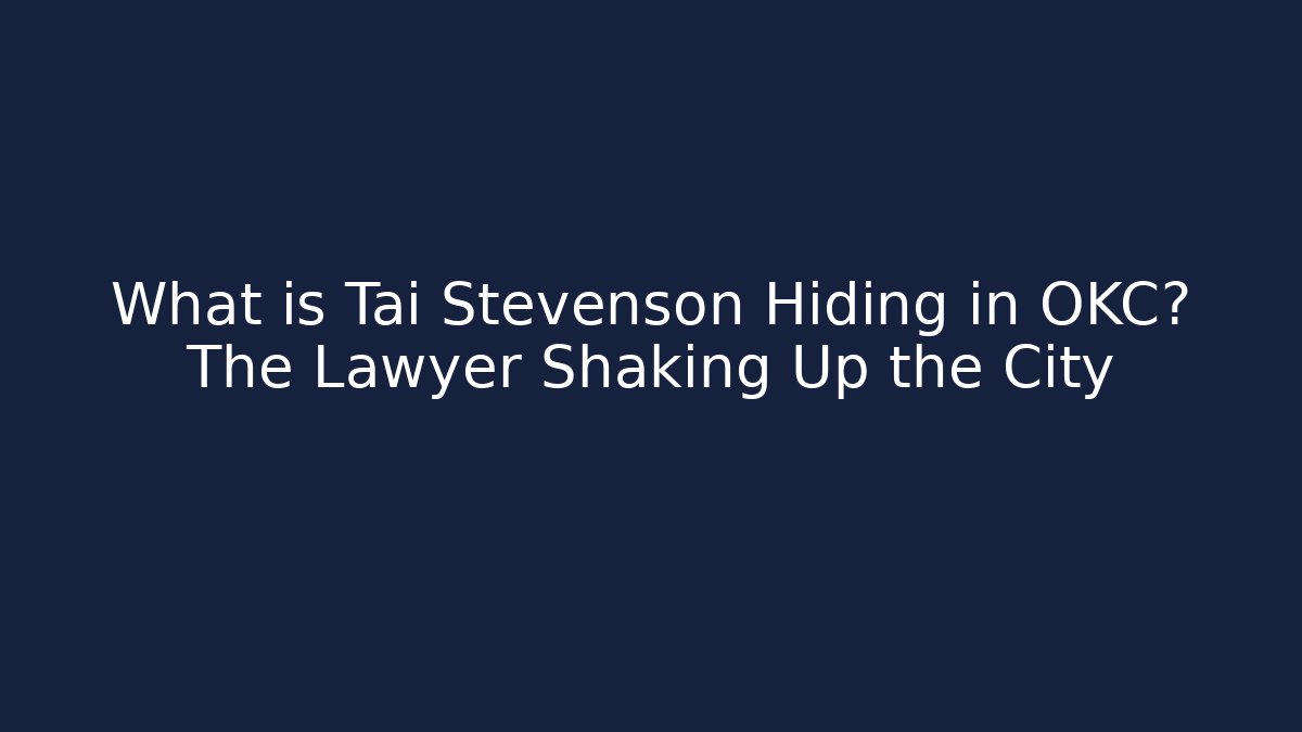 What is Tai Stevenson Hiding in OKC? The Lawyer Shaking Up the City