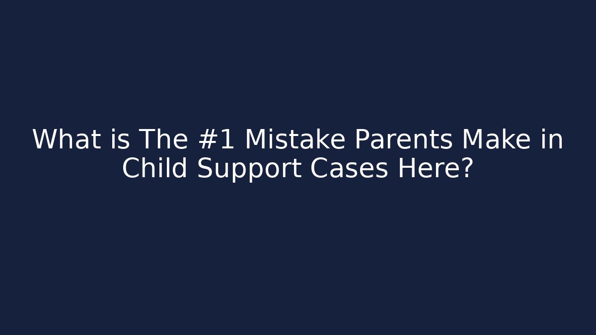 What is The #1 Mistake Parents Make in Child Support Cases Here? - WealthxGroup